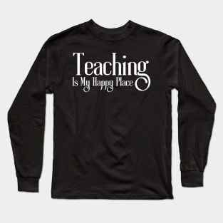 Teaching Is My Happy Place Long Sleeve T-Shirt